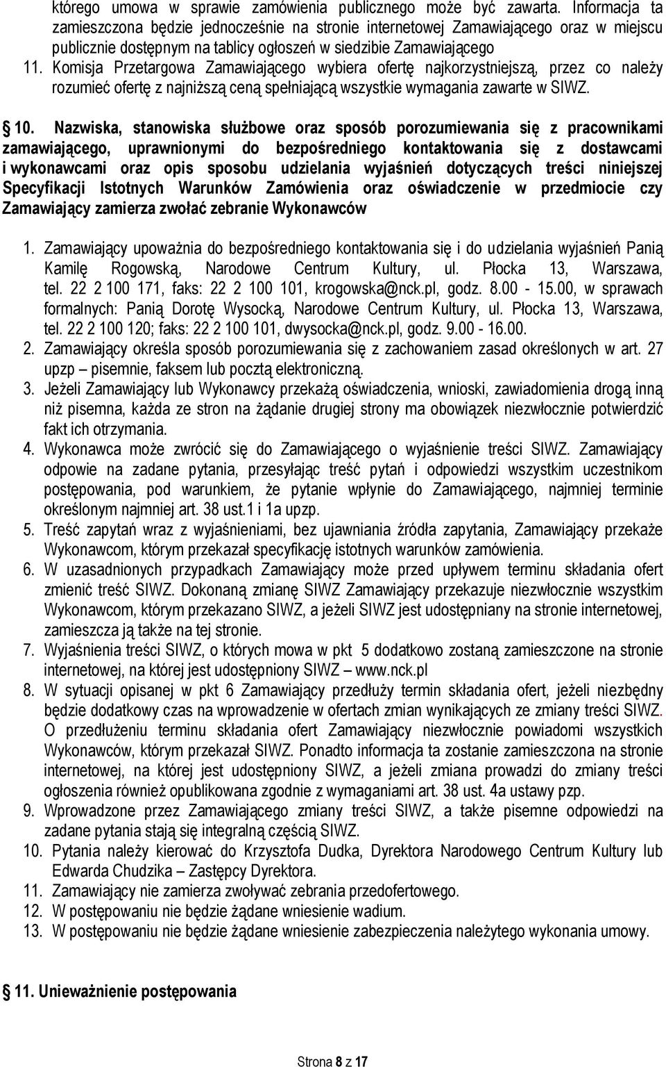 Komisja Przetargowa Zamawiającego wybiera ofertę najkorzystniejszą, przez co należy rozumieć ofertę z najniższą ceną spełniającą wszystkie wymagania zawarte w SIWZ. 10.