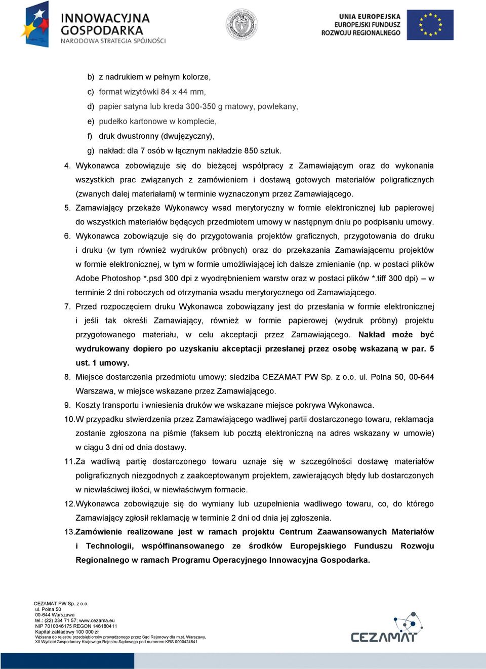 Wykonawca zobowiązuje się do bieżącej współpracy z Zamawiającym oraz do wykonania wszystkich prac związanych z zamówieniem i dostawą gotowych materiałów poligraficznych (zwanych dalej materiałami) w