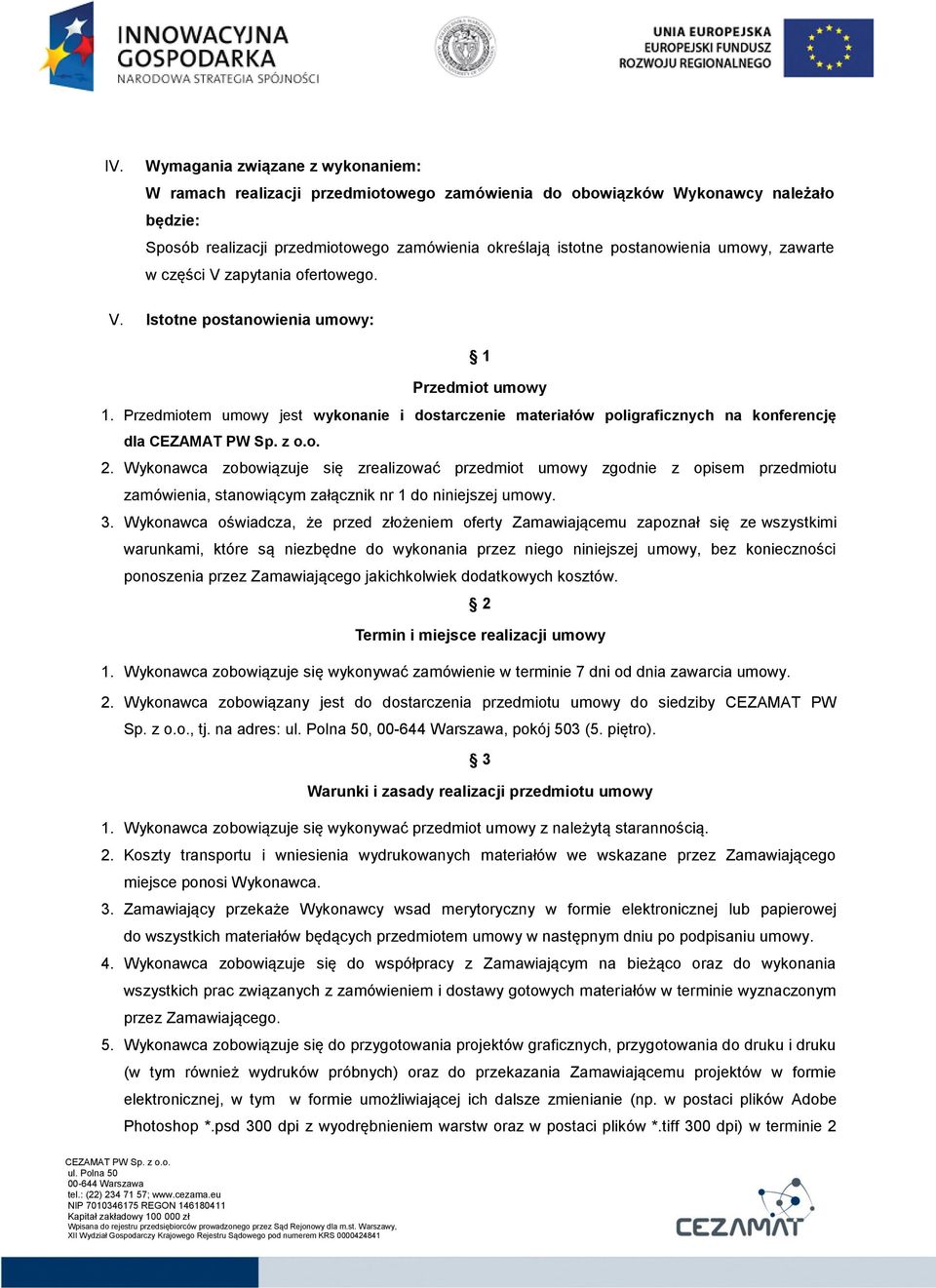 Wykonawca zobowiązuje się zrealizować przedmiot umowy zgodnie z opisem przedmiotu zamówienia, stanowiącym załącznik nr 1 do niniejszej umowy. 3.