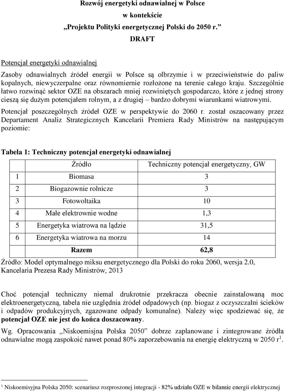 kraju. Szczególnie łatwo rozwinąć sektor OZE na obszarach mniej rozwiniętych gospodarczo, które z jednej strony cieszą się dużym potencjałem rolnym, a z drugiej bardzo dobrymi wiarunkami wiatrowymi.