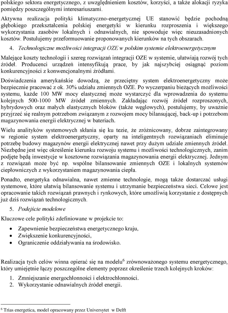 odnawialnych, nie spowoduje więc nieuzasadnionych kosztów. Postulujemy przeformuowanie proponowanych kierunków na tych obszarach. 4.