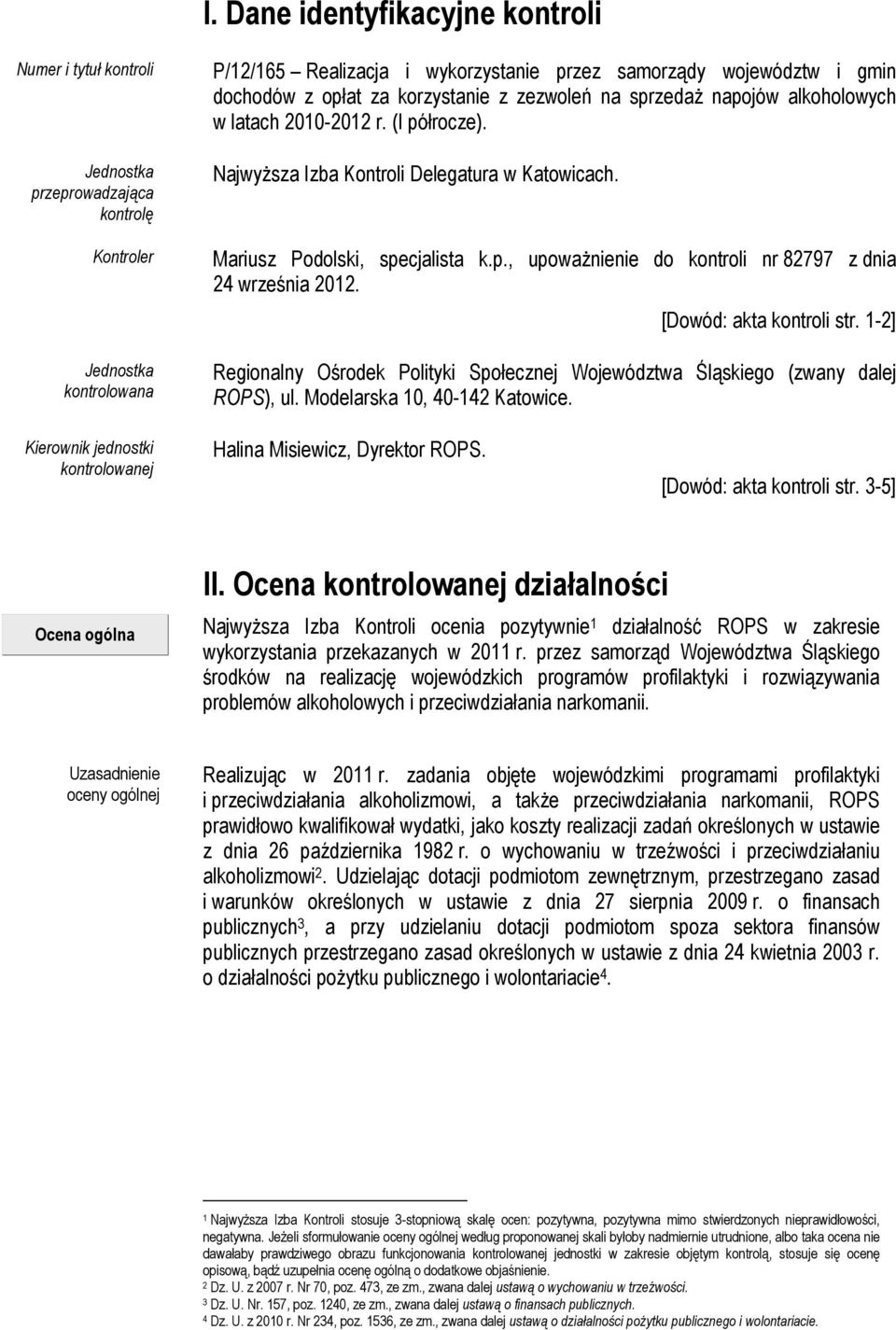 [Dowód: akta kontroli str. 1-2] Regionalny Ośrodek Polityki Społecznej Województwa Śląskiego (zwany dalej ROPS), ul. Modelarska 10, 40-142 Katowice.