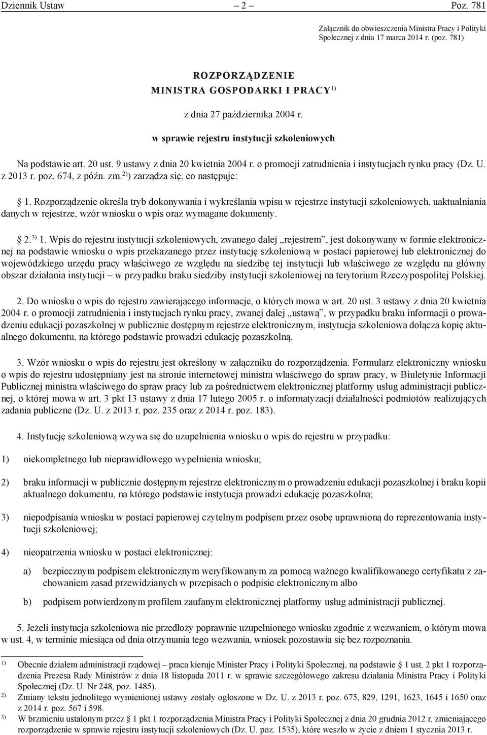 się, co następuje: 1 Rozporządzenie określa tryb dokonywania i wykreślania wpisu w rejestrze instytucji szkoleniowych, uaktualniania danych w rejestrze, wzór wniosku o wpis oraz wymagane dokumenty 2