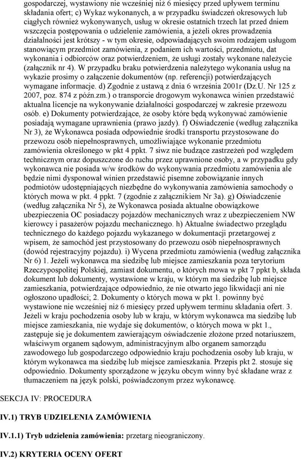 stanowiącym przedmiot zamówienia, z podaniem ich wartości, przedmiotu, dat wykonania i odbiorców oraz potwierdzeniem, że usługi zostały wykonane należycie (załącznik nr 4).