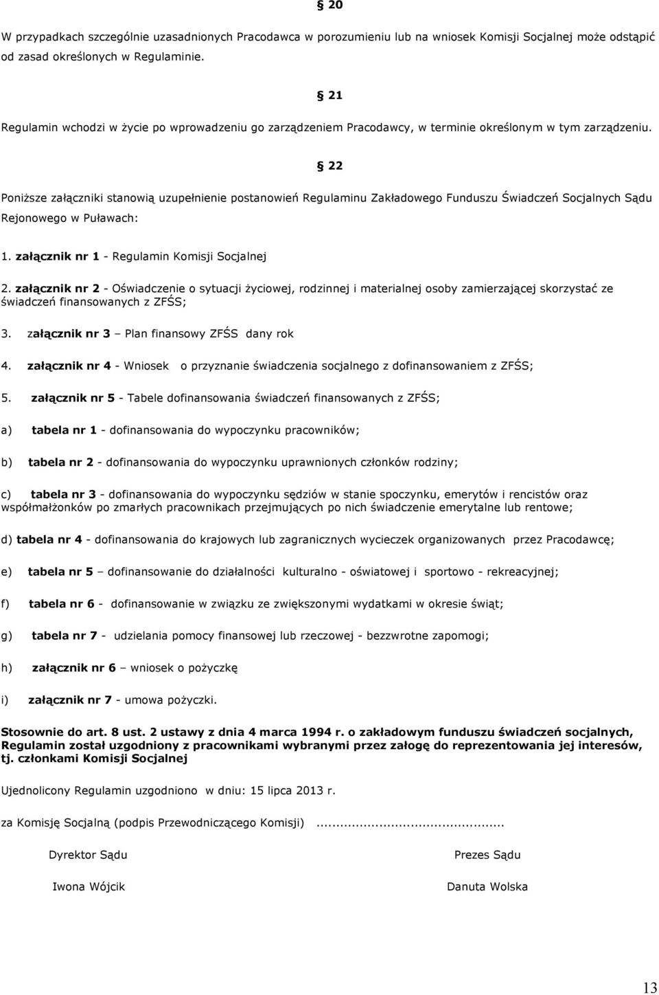22 Poniższe załączniki stanowią uzupełnienie postanowień Regulaminu Zakładowego Funduszu Świadczeń Socjalnych Sądu Rejonowego w Puławach: 1. załącznik nr 1 - Regulamin Komisji Socjalnej 2.