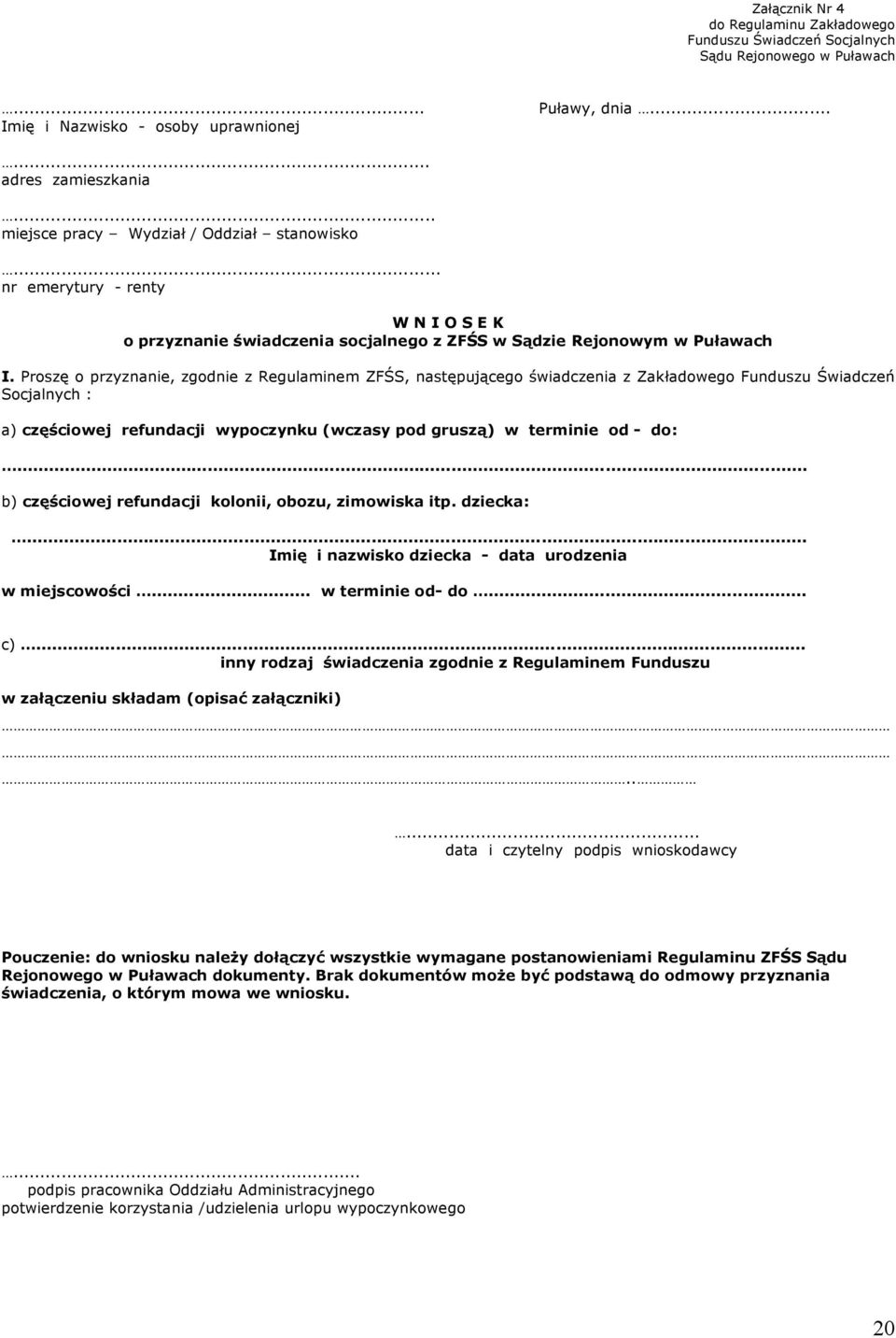 Proszę o przyznanie, zgodnie z Regulaminem ZFŚS, następującego świadczenia z Zakładowego Funduszu Świadczeń Socjalnych : a) częściowej refundacji wypoczynku (wczasy pod gruszą) w terminie od - do:.