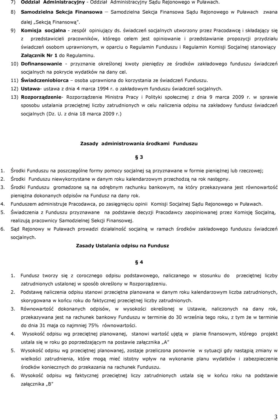 świadczeń socjalnych utworzony przez Pracodawcę i składający się z przedstawicieli pracowników, którego celem jest opiniowanie i przedstawianie propozycji przydziału świadczeń osobom uprawnionym, w