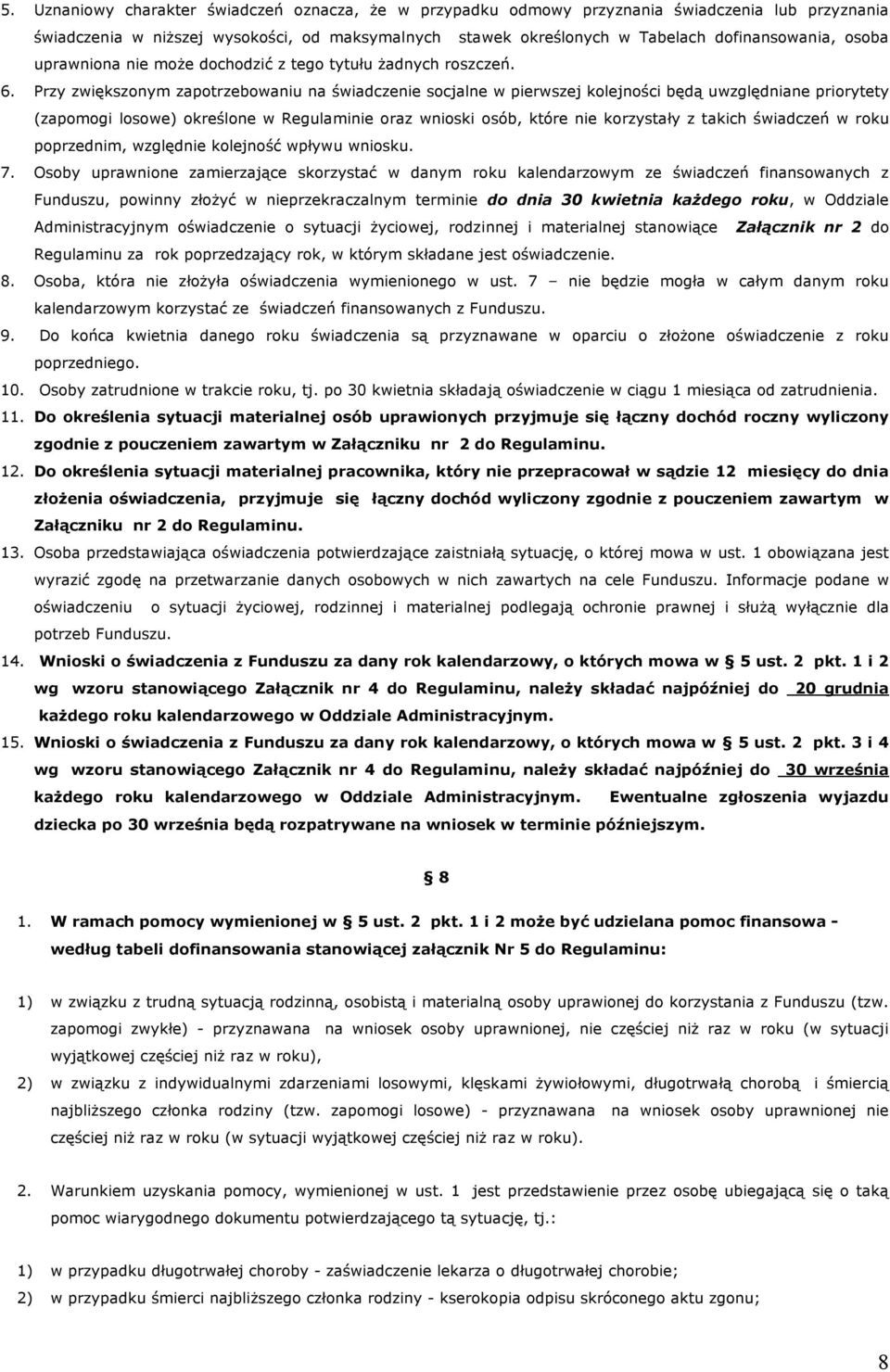 Przy zwiększonym zapotrzebowaniu na świadczenie socjalne w pierwszej kolejności będą uwzględniane priorytety (zapomogi losowe) określone w Regulaminie oraz wnioski osób, które nie korzystały z takich