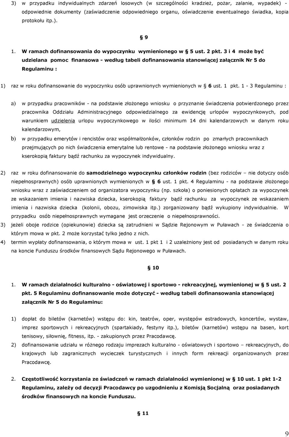 3 i 4 może być udzielana pomoc finansowa - według tabeli dofinansowania stanowiącej załącznik Nr 5 do Regulaminu : 1) raz w roku dofinansowanie do wypoczynku osób uprawnionych wymienionych w 6 ust.