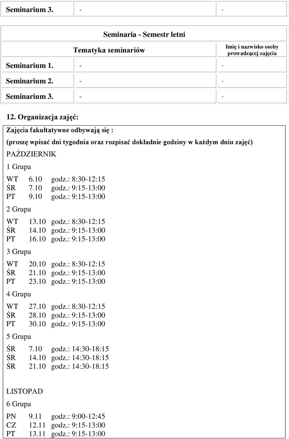 10 godz.: 9:15-13:00 2 Grupa WT 13.10 godz.: 8:30-12:15 ŚR 14.10 godz.: 9:15-13:00 PT 16.10 godz.: 9:15-13:00 3 Grupa WT 20.10 godz.: 8:30-12:15 ŚR 21.10 godz.: 9:15-13:00 PT 23.10 godz.: 9:15-13:00 4 Grupa WT 27.