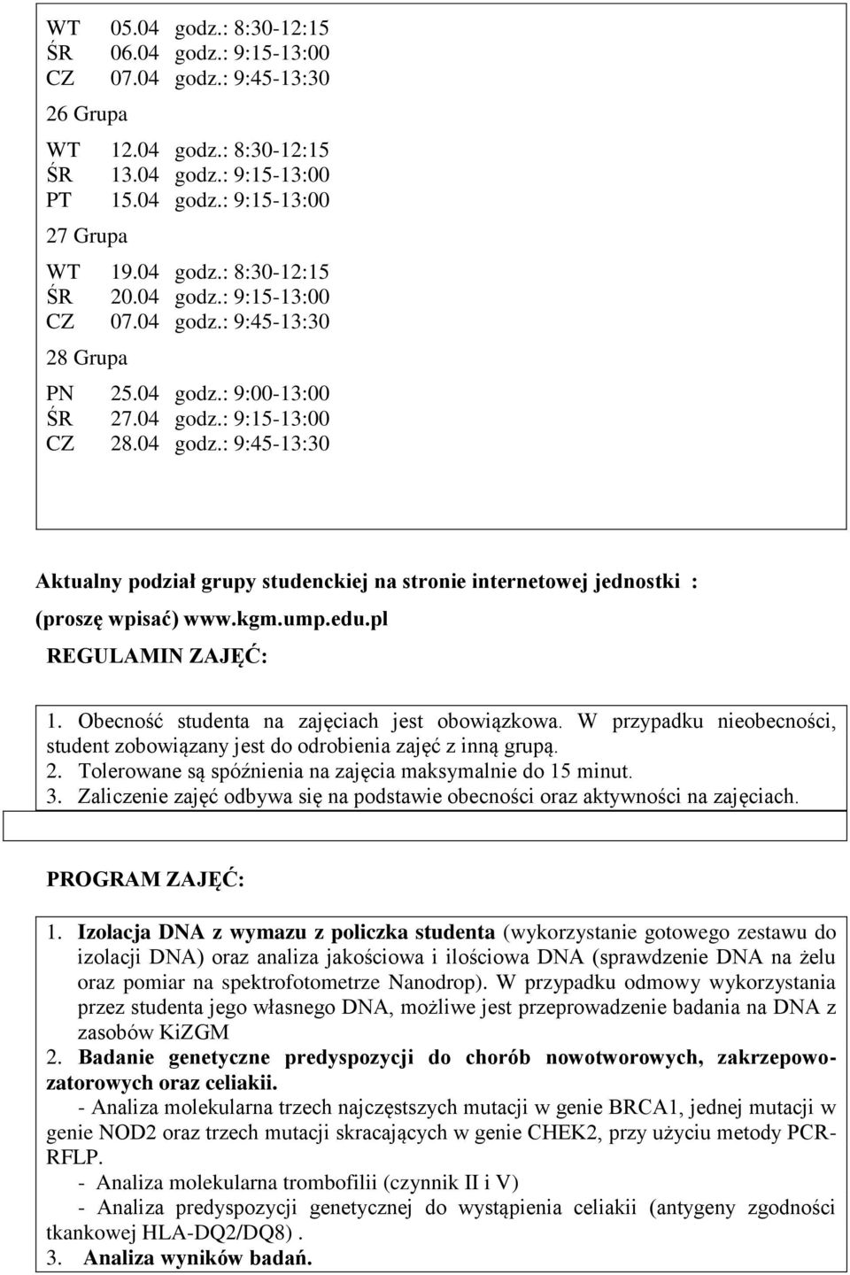 kgm.ump.edu.pl REGULAMIN ZAJĘĆ: 1. Obecność studenta na zajęciach jest obowiązkowa. W przypadku nieobecności, student zobowiązany jest do odrobienia zajęć z inną grupą. 2.