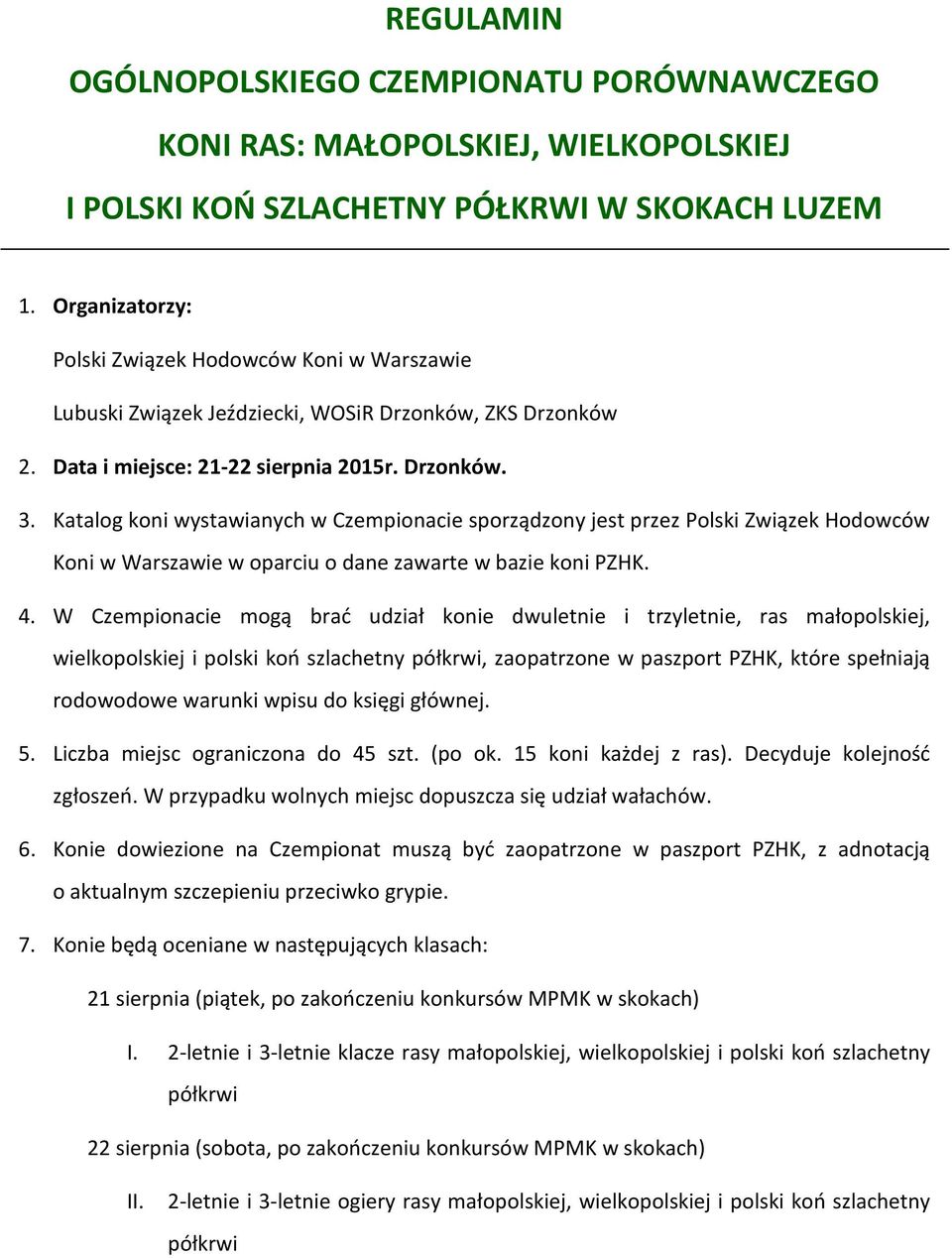 Katalog koni wystawianych w Czempionacie sporządzony jest przez Polski Związek Hodowców Koni w Warszawie w oparciu o dane zawarte w bazie koni PZHK. 4.