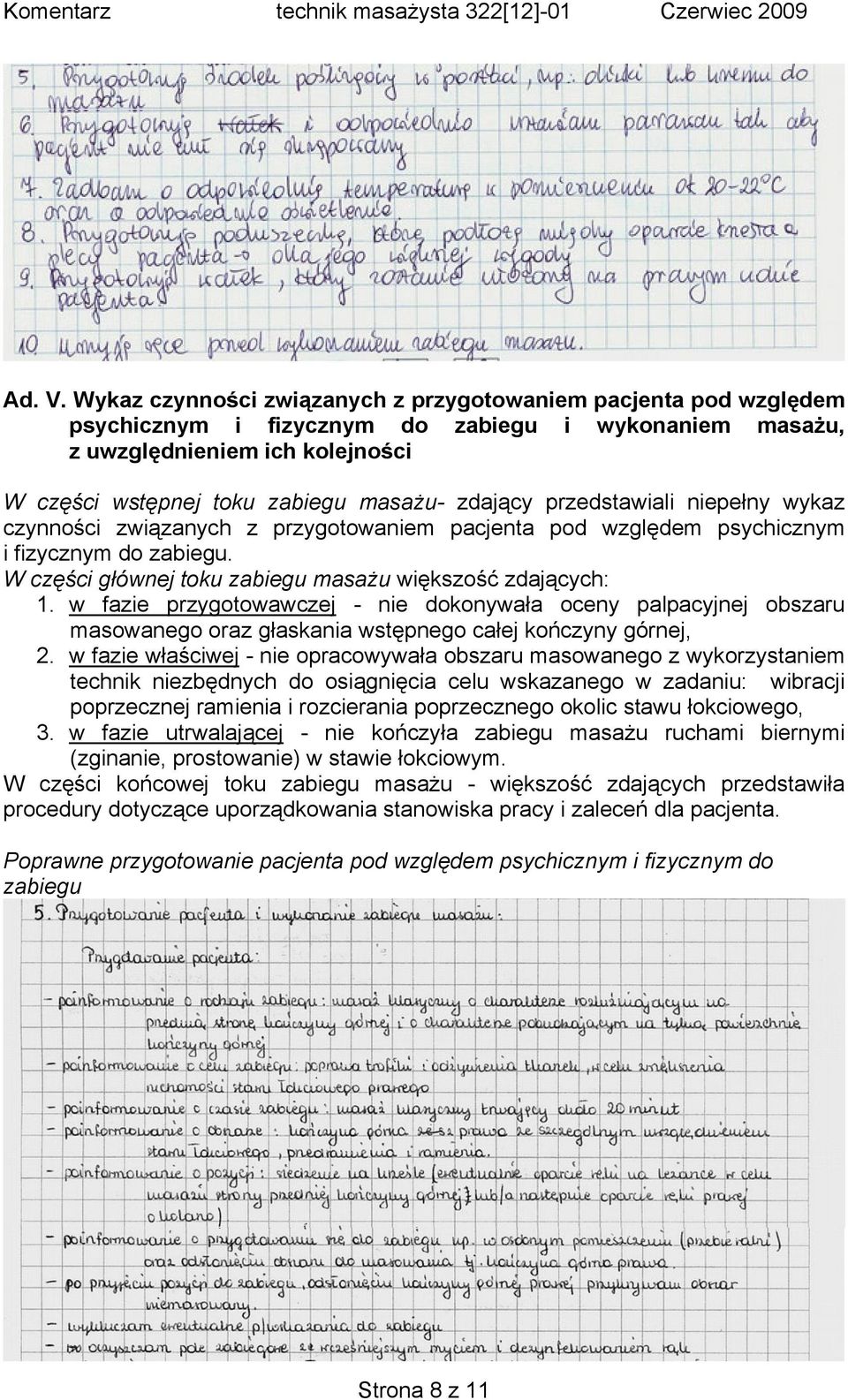 zdający przedstawiali niepełny wykaz czynności związanych z przygotowaniem pacjenta pod względem psychicznym i fizycznym do zabiegu. W części głównej toku zabiegu masażu większość zdających: 1.