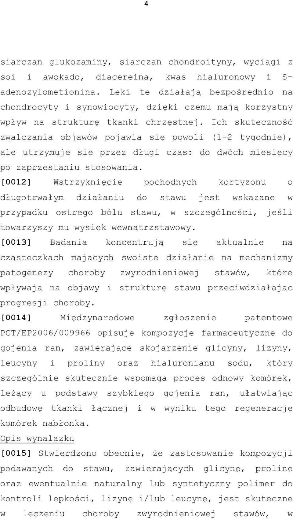 Ich skuteczność zwalczania objawów pojawia się powoli (1-2 tygodnie), ale utrzymuje się przez długi czas: do dwóch miesięcy po zaprzestaniu stosowania.