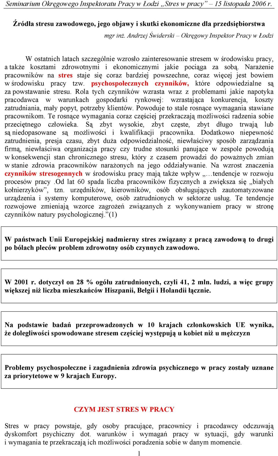 sobą. Narażenie pracowników na stres staje się coraz bardziej powszechne, coraz więcej jest bowiem w środowisku pracy tzw. psychospołecznych czynników, które odpowiedzialne są za powstawanie stresu.