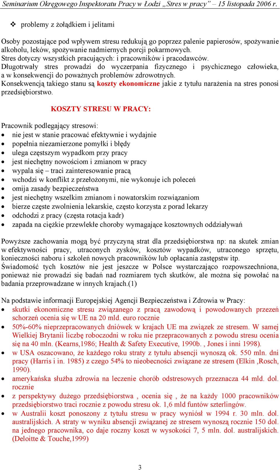 Konsekwencją takiego stanu są koszty ekonomiczne jakie z tytułu narażenia na stres ponosi przedsiębiorstwo.