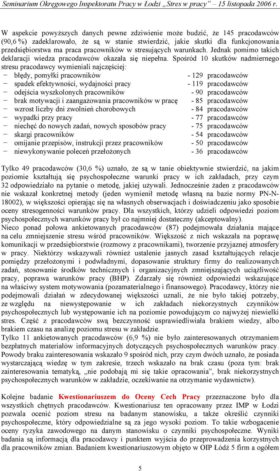 Spośród 10 skutków nadmiernego stresu pracodawcy wymieniali najczęściej: błędy, pomyłki pracowników - 129 pracodawców spadek efektywności, wydajności pracy - 119 pracodawców odejścia wyszkolonych