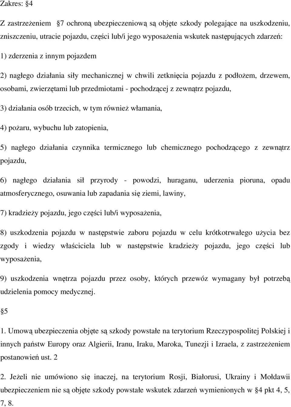 trzecich, w tym również włamania, 4) pożaru, wybuchu lub zatopienia, 5) nagłego działania czynnika termicznego lub chemicznego pochodzącego z zewnątrz pojazdu, 6) nagłego działania sił przyrody -