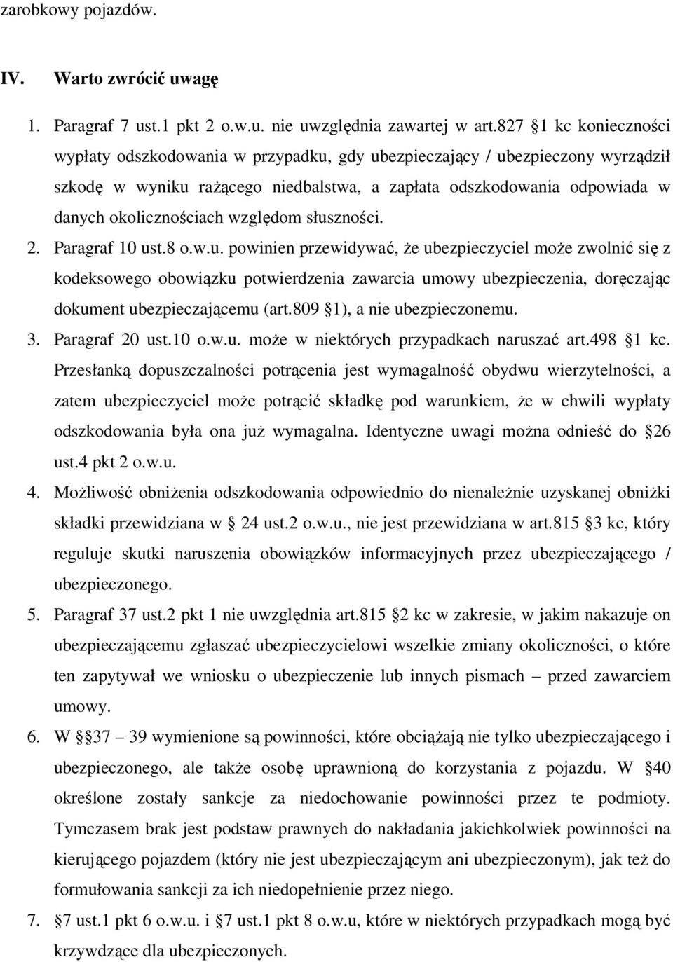 względom słuszności. 2. Paragraf 10 ust.8 o.w.u. powinien przewidywać, że ubezpieczyciel może zwolnić się z kodeksowego obowiązku potwierdzenia zawarcia umowy ubezpieczenia, doręczając dokument ubezpieczającemu (art.