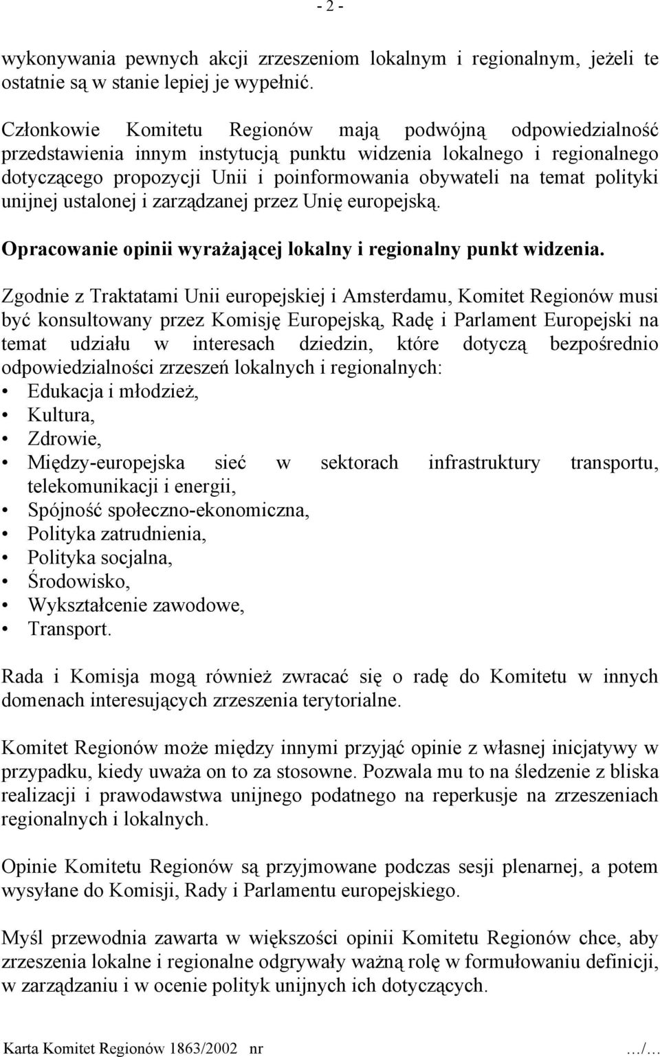 polityki unijnej ustalonej i zarządzanej przez Unię europejską. Opracowanie opinii wyrażającej lokalny i regionalny punkt widzenia.