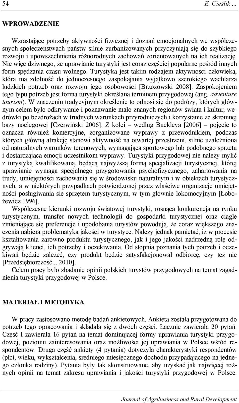 różnorodnych zachowań zorientowanych na ich realizację. Nic więc dziwnego, że uprawianie turystyki jest coraz częściej popularne pośród innych form spędzania czasu wolnego.
