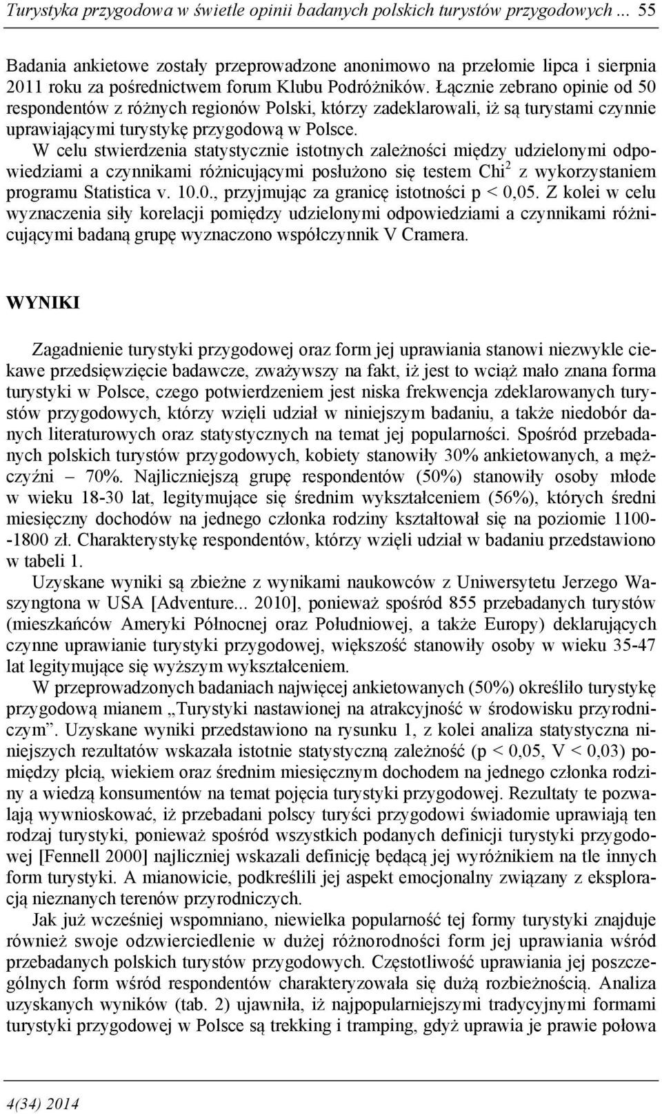 Łącznie zebrano opinie od 5 respondentów z różnych regionów Polski, którzy zadeklarowali, iż są turystami czynnie uprawiającymi turystykę przygodową w Polsce.