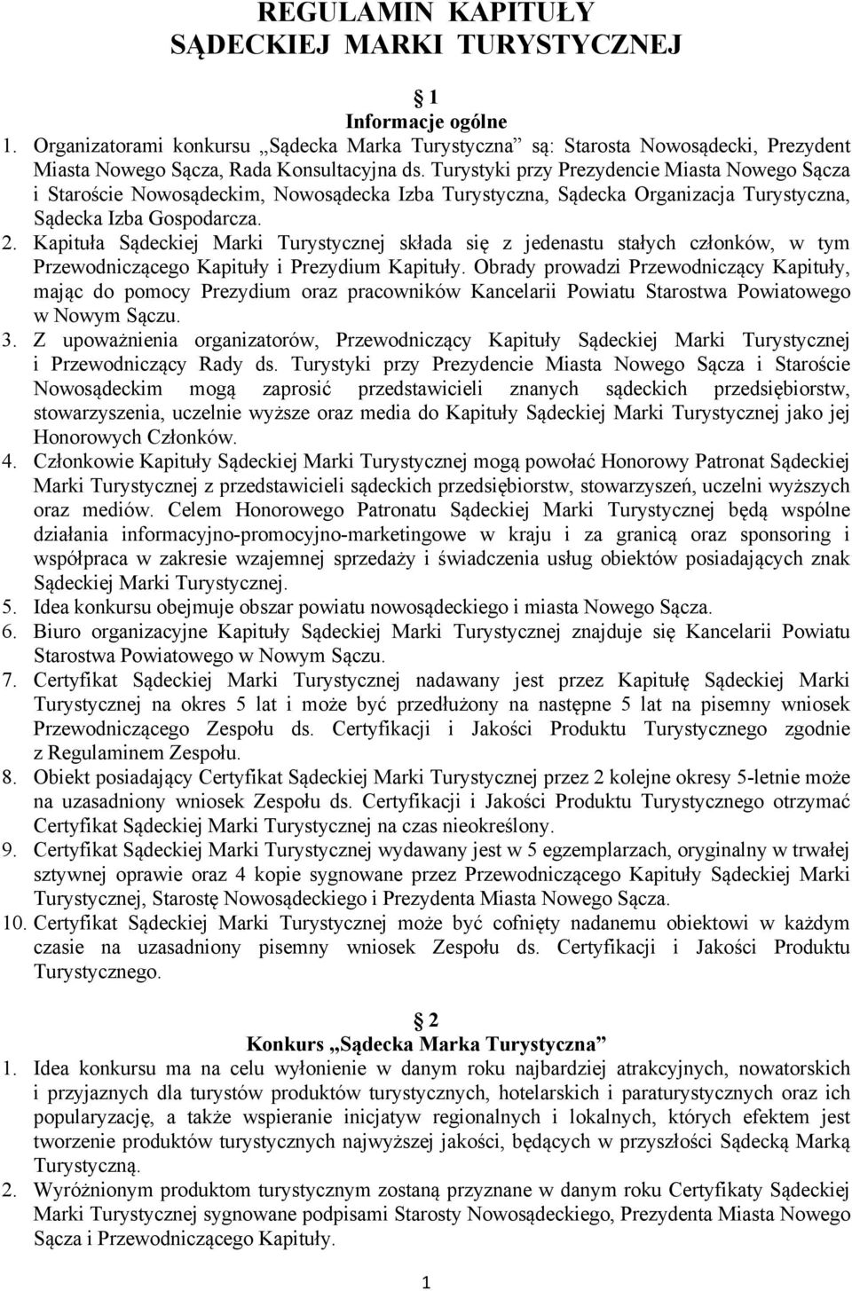 Kapituła Sądeckiej Marki Turystycznej składa się z jedenastu stałych członków, w tym Przewodniczącego Kapituły i Prezydium Kapituły.