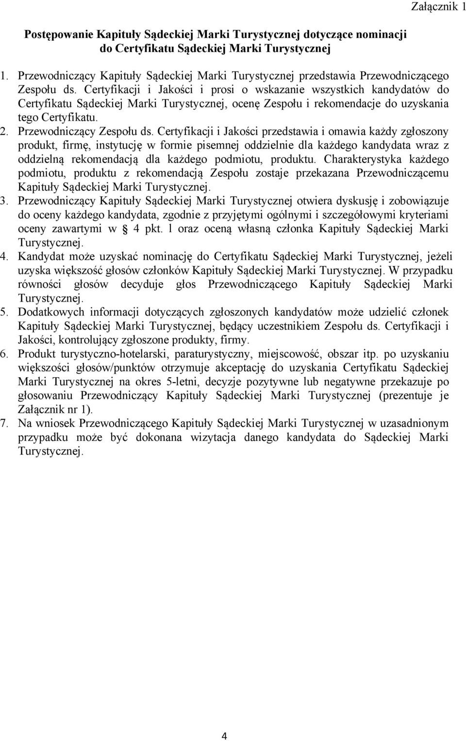 Certyfikacji i Jakości i prosi o wskazanie wszystkich kandydatów do Certyfikatu Sądeckiej Marki Turystycznej, ocenę Zespołu i rekomendacje do uzyskania tego Certyfikatu. 2. Przewodniczący Zespołu ds.