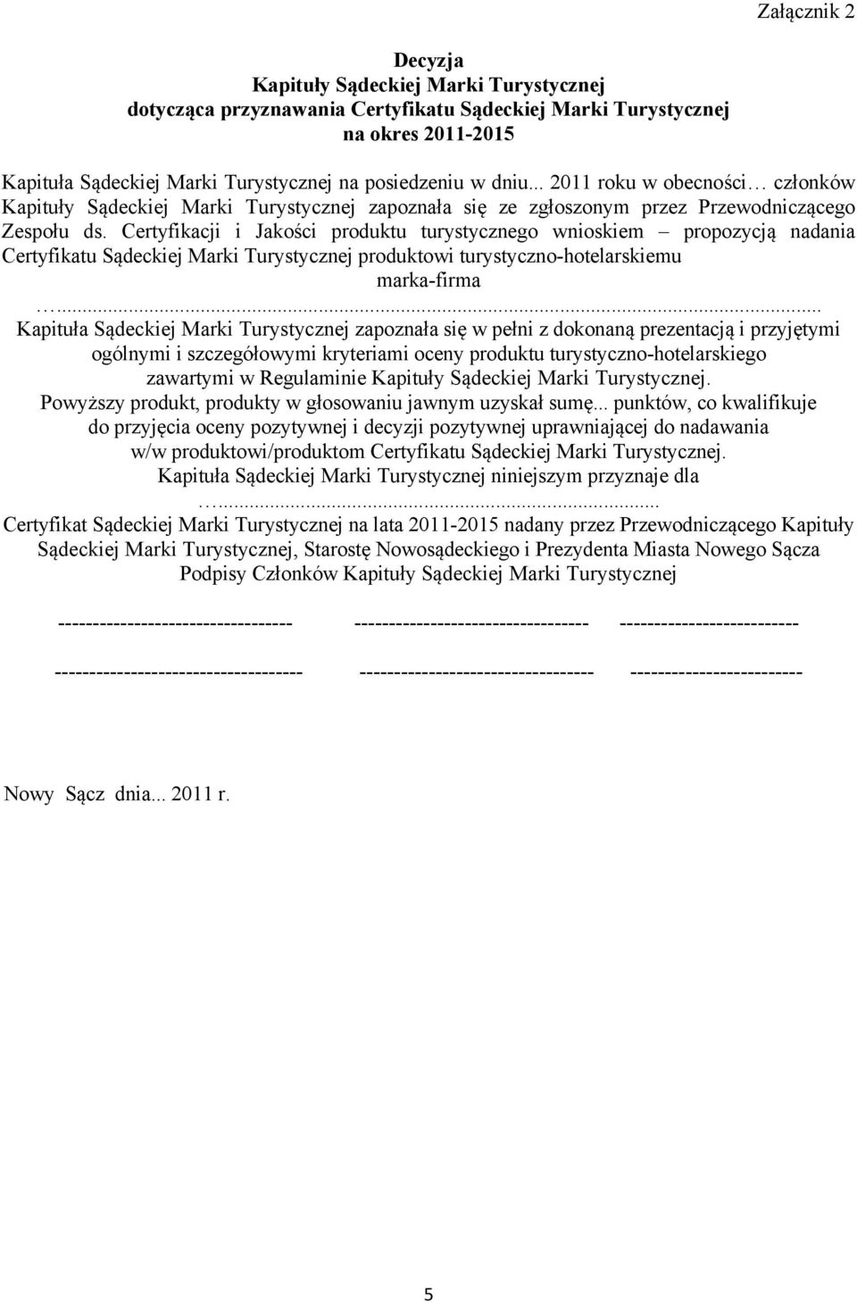 Certyfikacji i Jakości produktu turystycznego wnioskiem propozycją nadania Certyfikatu Sądeckiej Marki Turystycznej produktowi turystyczno-hotelarskiemu marka-firma.
