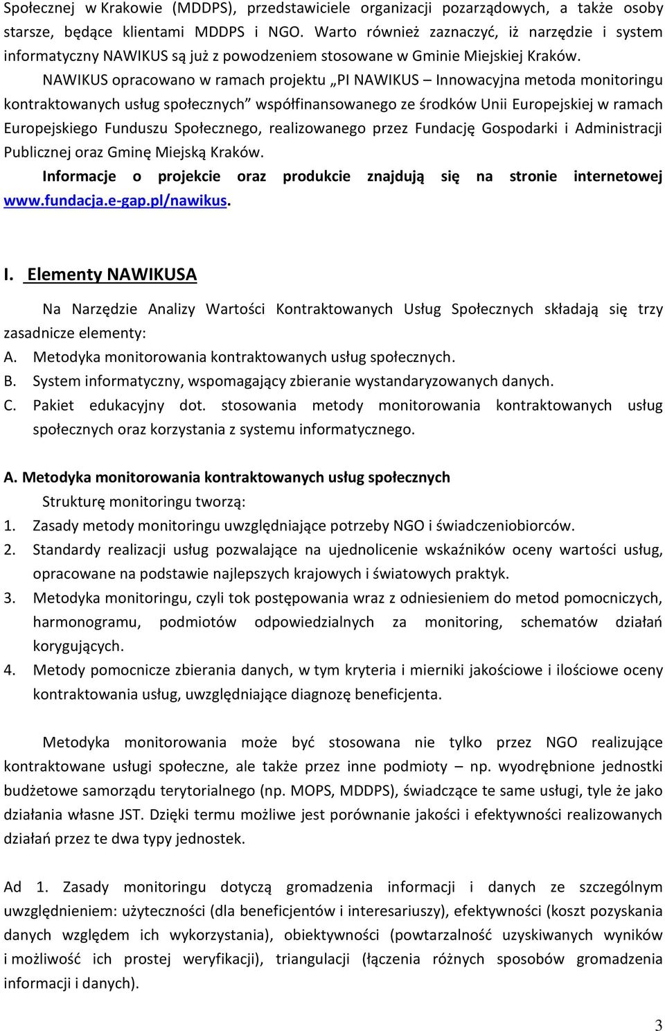 NAWIKUS opracowano w ramach projektu PI NAWIKUS Innowacyjna metoda monitoringu kontraktowanych usług społecznych współfinansowanego ze środków Unii Europejskiej w ramach Europejskiego Funduszu
