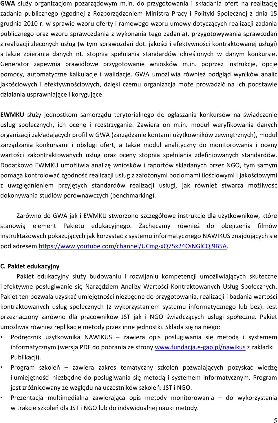 tym sprawozdań dot. jakości i efektywności kontraktowanej usługi) a także zbierania danych nt. stopnia spełniania standardów określonych w danym konkursie.
