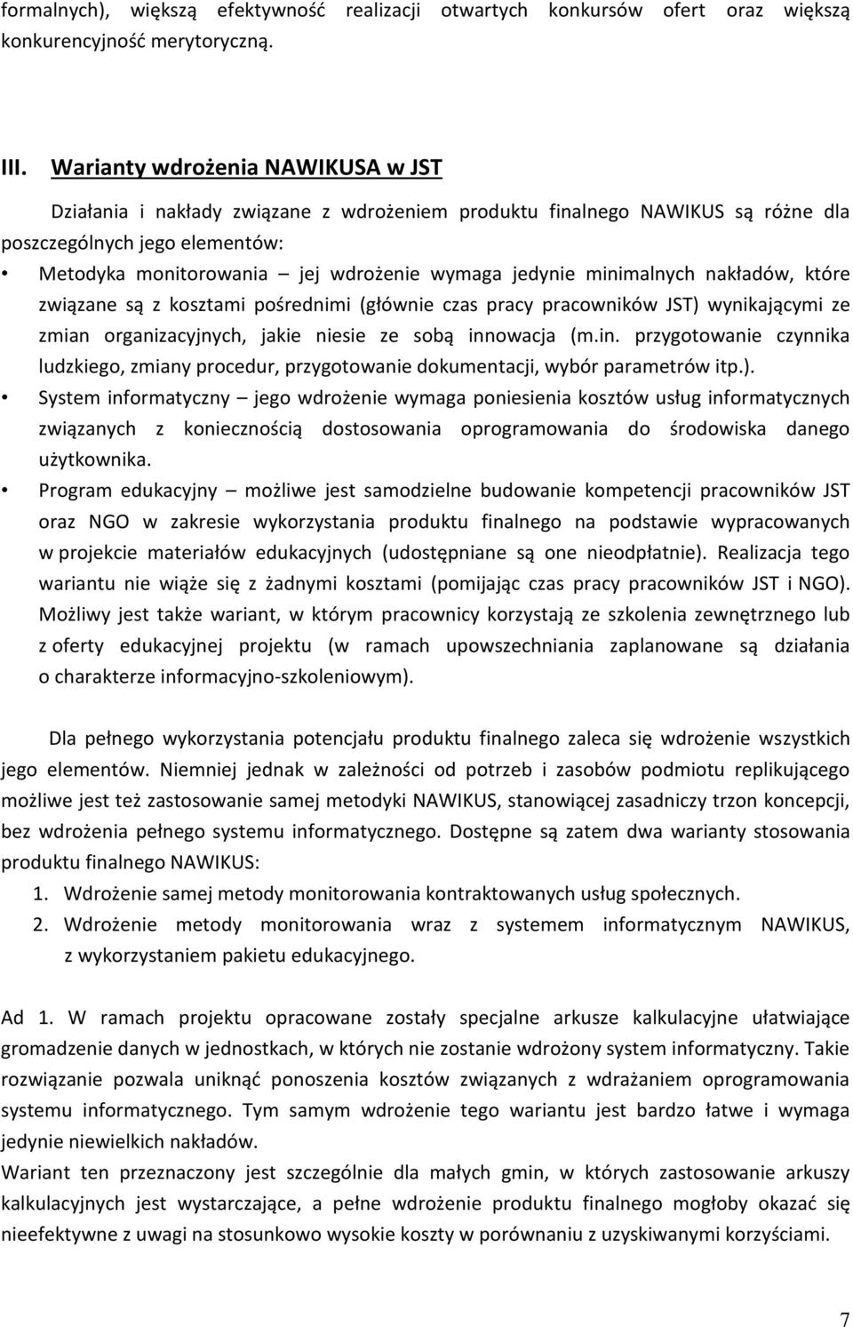 minimalnych nakładów, które związane są z kosztami pośrednimi (głównie czas pracy pracowników JST) wynikającymi ze zmian organizacyjnych, jakie niesie ze sobą innowacja (m.in. przygotowanie czynnika ludzkiego, zmiany procedur, przygotowanie dokumentacji, wybór parametrów itp.