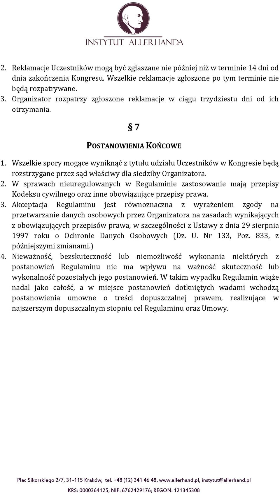 Wszelkie spory mogące wyniknąć z tytułu udziału Uczestników w Kongresie będą rozstrzygane przez sąd właściwy dla siedziby Organizatora. 2.