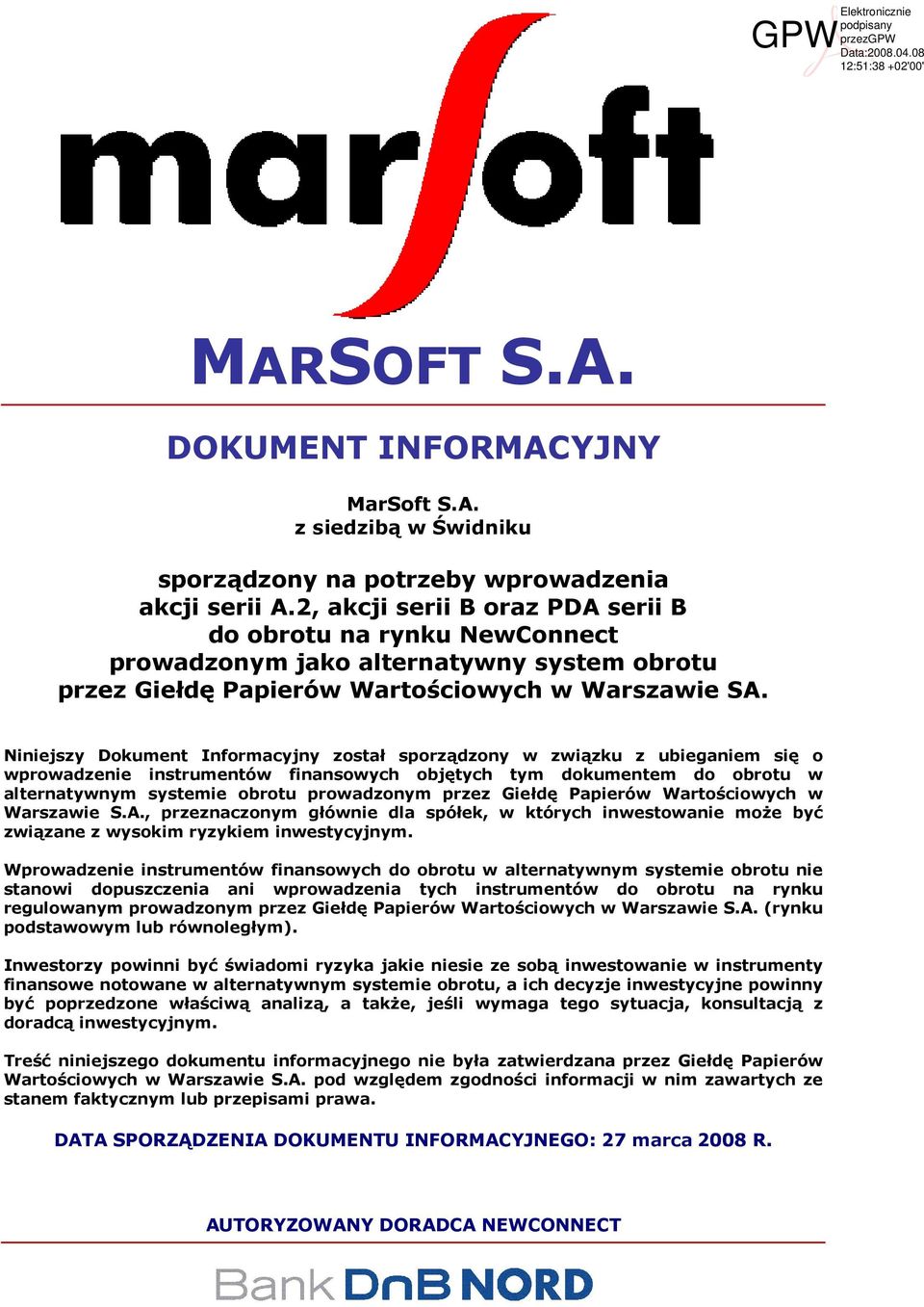 Niniejszy Dokument Informacyjny został sporządzony w związku z ubieganiem się o wprowadzenie instrumentów finansowych objętych tym dokumentem do obrotu w alternatywnym systemie obrotu prowadzonym