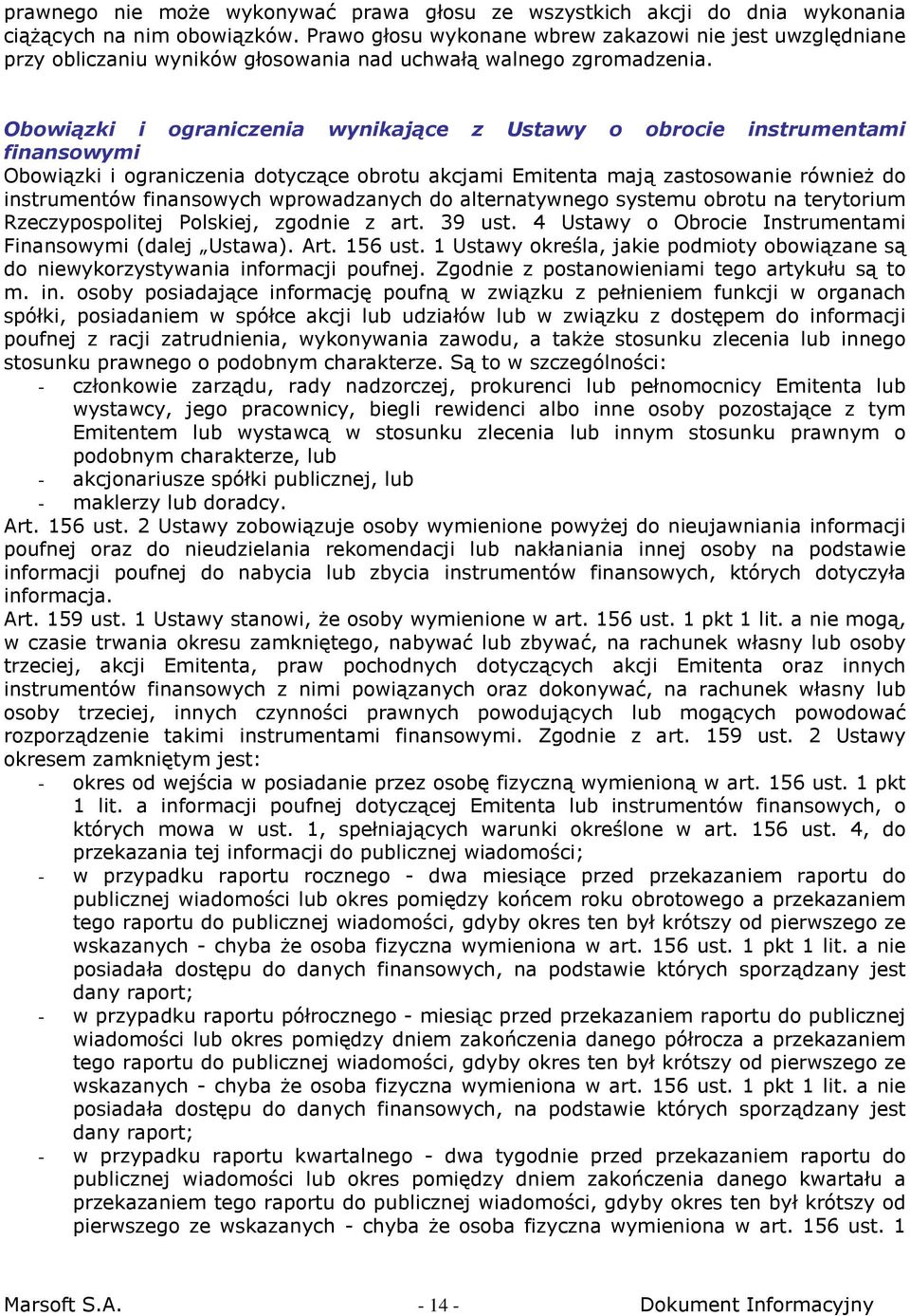 Obowiązki i ograniczenia wynikające z Ustawy o obrocie instrumentami finansowymi Obowiązki i ograniczenia dotyczące obrotu akcjami Emitenta mają zastosowanie również do instrumentów finansowych