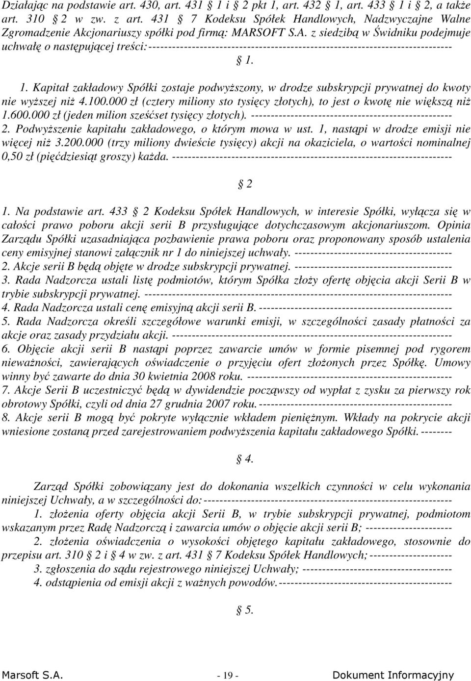 cjonariuszy spółki pod firmą: MARSOFT S.A. z siedzibą w Świdniku podejmuje uchwałę o następującej treści:----------------------------------------------------------------------------- 1.