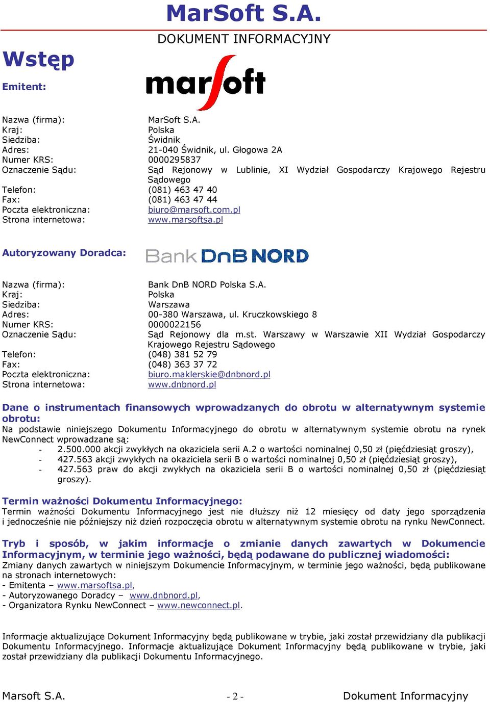 biuro@marsoft.com.pl Strona internetowa: www.marsoftsa.pl Autoryzowany Doradca: Nazwa (firma): Bank DnB NORD Polska S.A. Kraj: Polska Siedziba: Warszawa Adres: 00-380 Warszawa, ul.