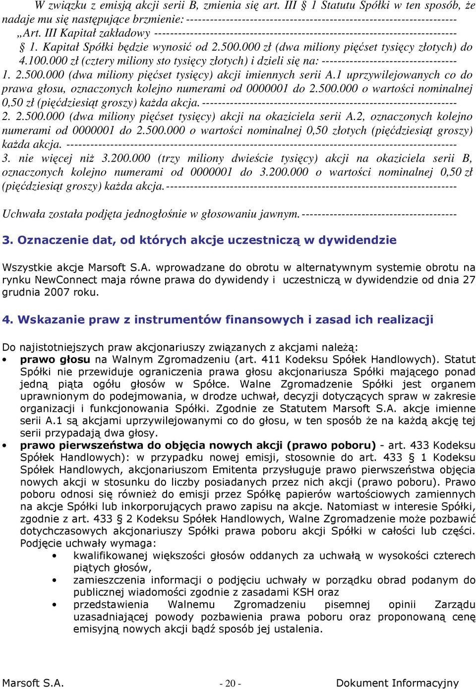 000 zł (cztery miliony sto tysięcy złotych) i dzieli się na: ---------------------------------- 1. 2.500.000 (dwa miliony pięćset tysięcy) akcji imiennych serii A.