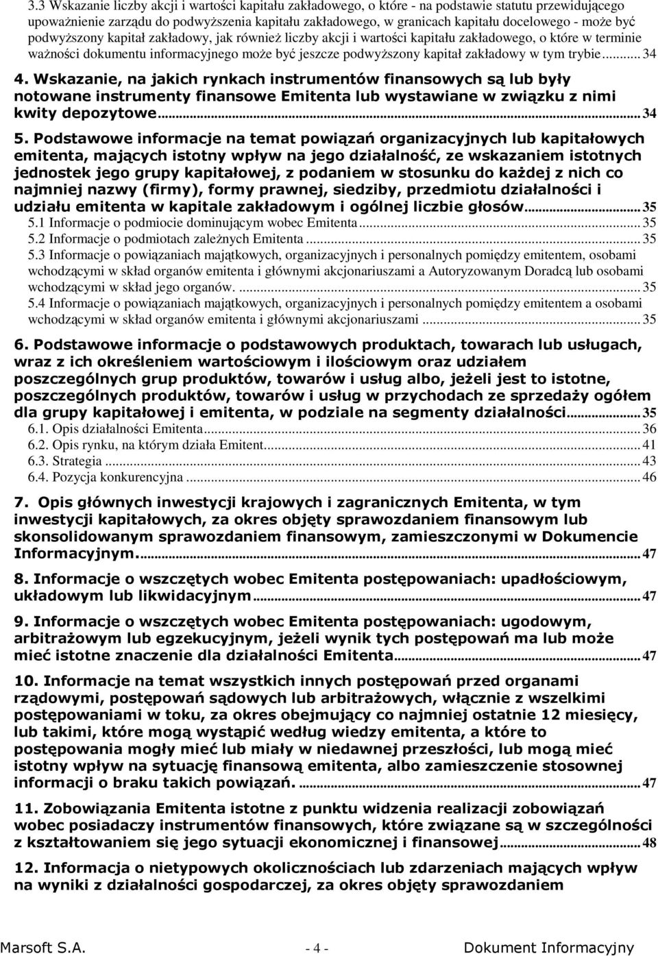 tym trybie... 34 4. Wskazanie, na jakich rynkach instrumentów finansowych są lub były notowane instrumenty finansowe Emitenta lub wystawiane w związku z nimi kwity depozytowe... 34 5.