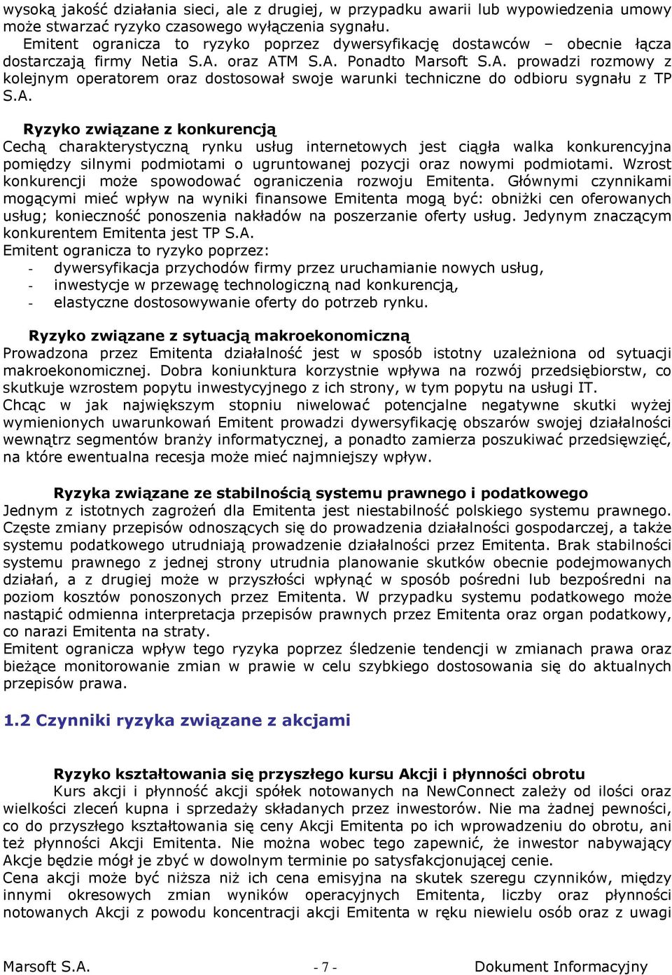 oraz ATM S.A. Ponadto Marsoft S.A. prowadzi rozmowy z kolejnym operatorem oraz dostosował swoje warunki techniczne do odbioru sygnału z TP S.A. Ryzyko związane z konkurencją Cechą charakterystyczną rynku usług internetowych jest ciągła walka konkurencyjna pomiędzy silnymi podmiotami o ugruntowanej pozycji oraz nowymi podmiotami.