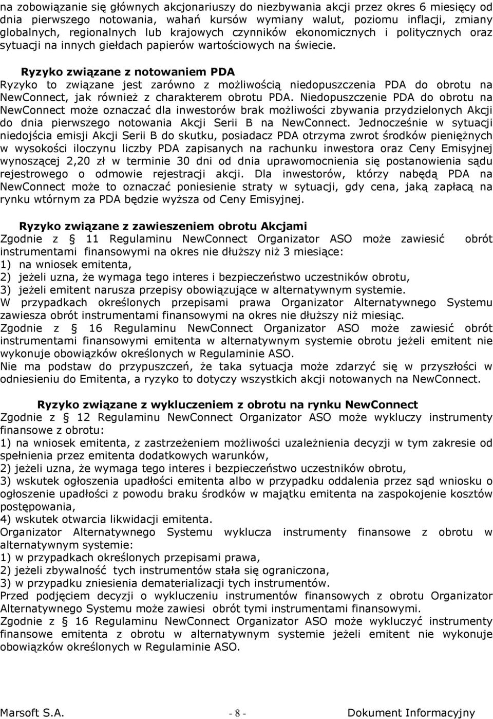 Ryzyko związane z notowaniem PDA Ryzyko to związane jest zarówno z możliwością niedopuszczenia PDA do obrotu na NewConnect, jak również z charakterem obrotu PDA.