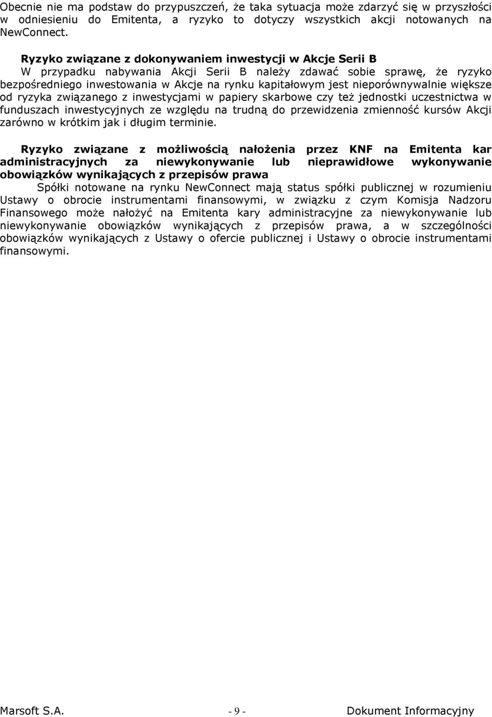 nieporównywalnie większe od ryzyka związanego z inwestycjami w papiery skarbowe czy też jednostki uczestnictwa w funduszach inwestycyjnych ze względu na trudną do przewidzenia zmienność kursów Akcji