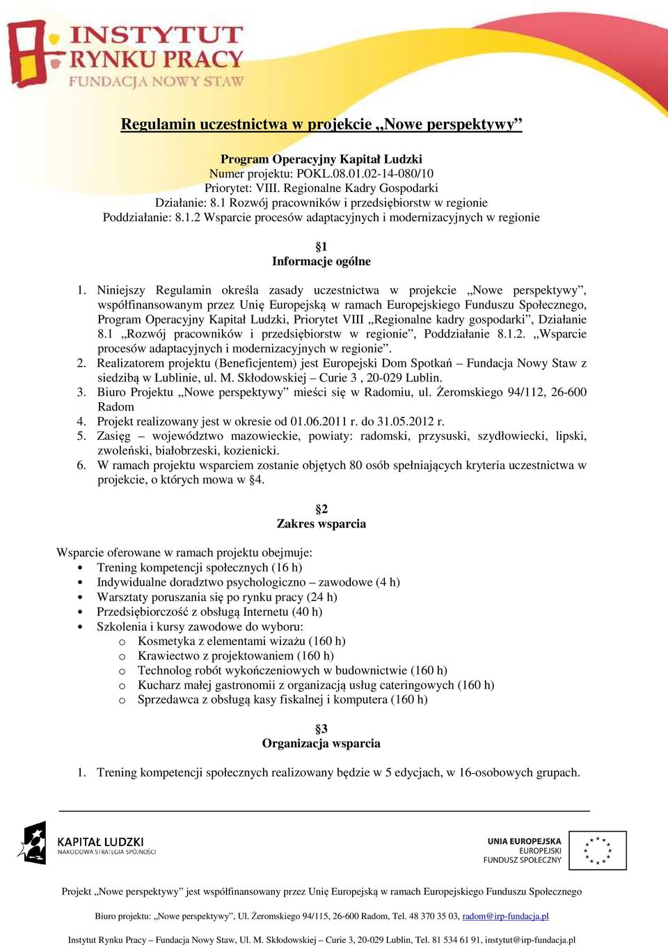 Niniejszy Regulamin określa zasady uczestnictwa w projekcie Nowe perspektywy, współfinansowanym przez Unię Europejską w ramach Europejskiego Funduszu Społecznego, Program Operacyjny Kapitał Ludzki,