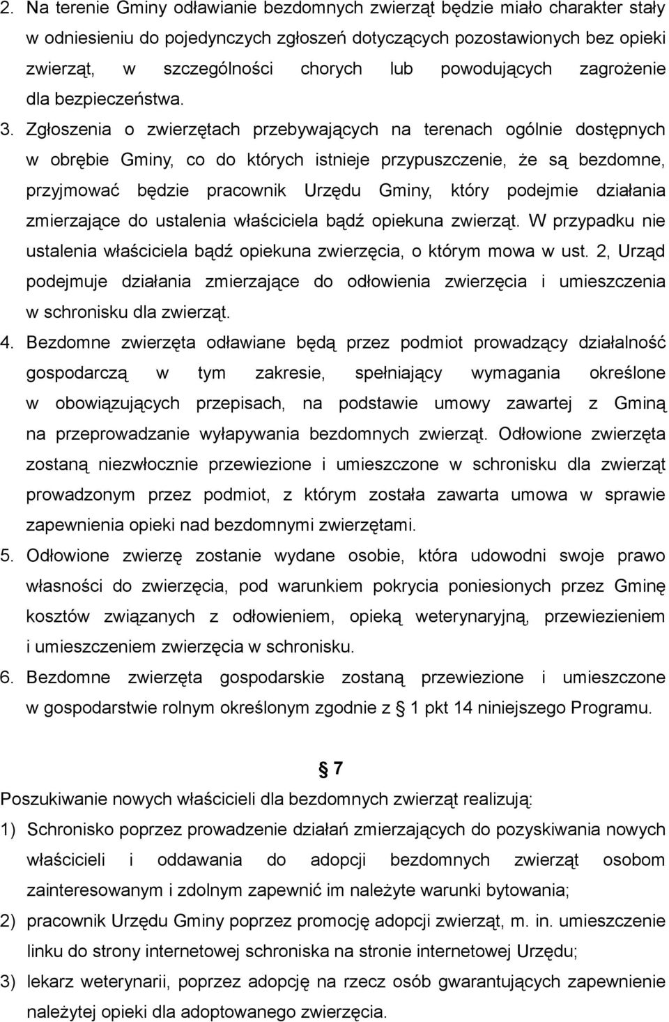 Zgłoszenia o zwierzętach przebywających na terenach ogólnie dostępnych w obrębie Gminy, co do których istnieje przypuszczenie, że są bezdomne, przyjmować będzie pracownik Urzędu Gminy, który podejmie