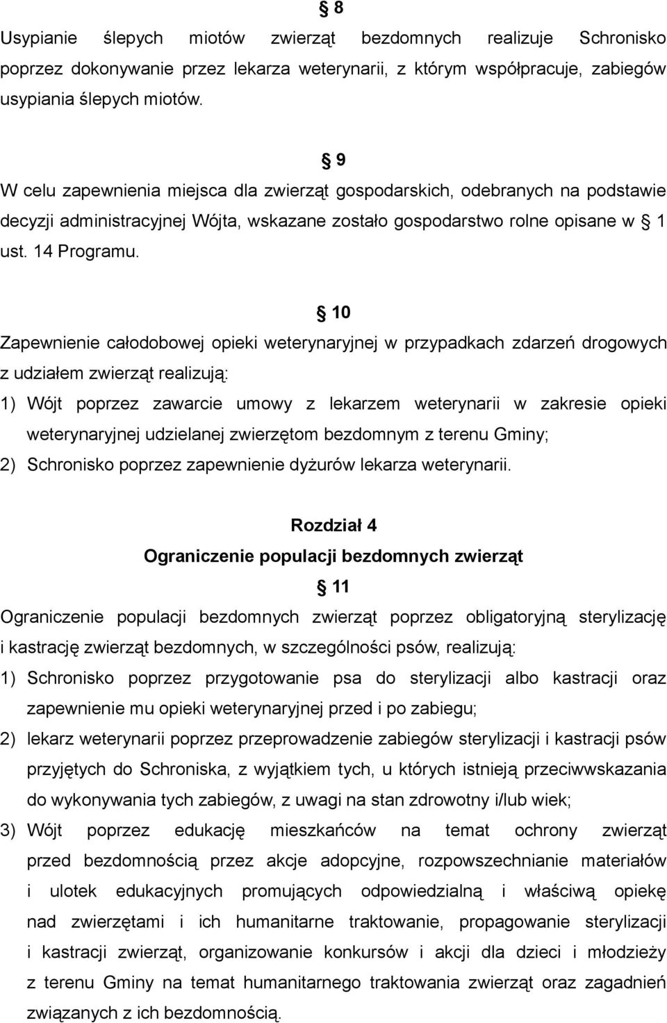 10 Zapewnienie całodobowej opieki weterynaryjnej w przypadkach zdarzeń drogowych z udziałem zwierząt realizują: 1) Wójt poprzez zawarcie umowy z lekarzem weterynarii w zakresie opieki weterynaryjnej