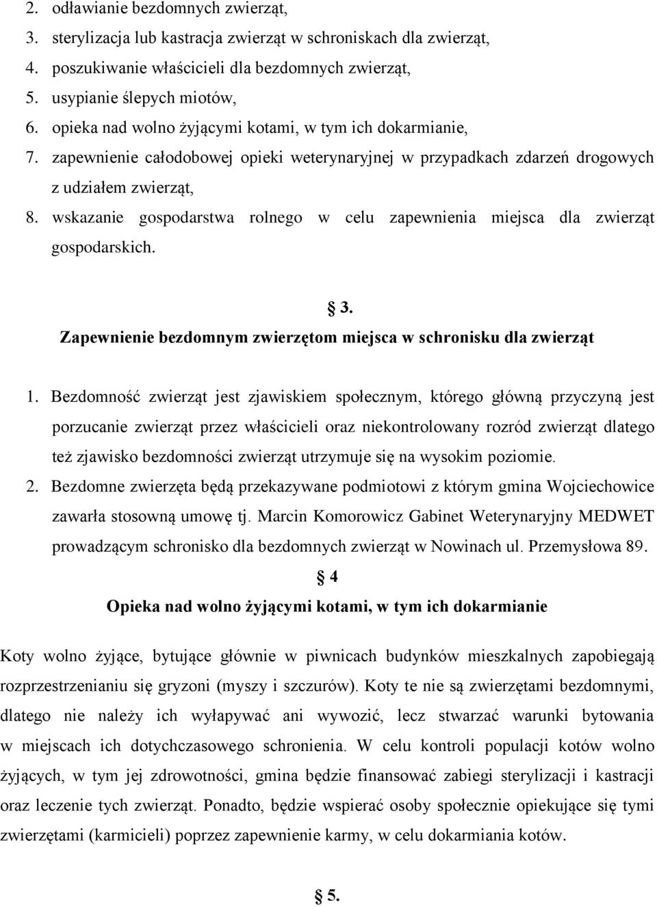 wskazanie gospodarstwa rolnego w celu zapewnienia miejsca dla zwierząt gospodarskich. Zapewnienie bezdomnym zwierzętom miejsca w schronisku dla zwierząt 3. 1.