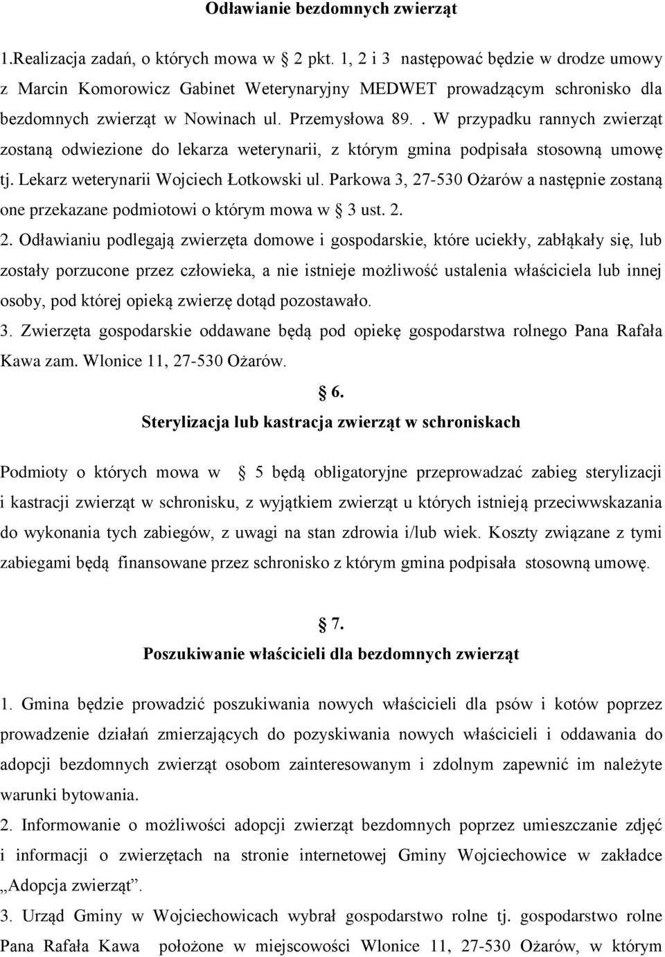 . W przypadku rannych zwierząt zostaną odwiezione do lekarza weterynarii, z którym gmina podpisała stosowną umowę tj. Lekarz weterynarii Wojciech Łotkowski ul.