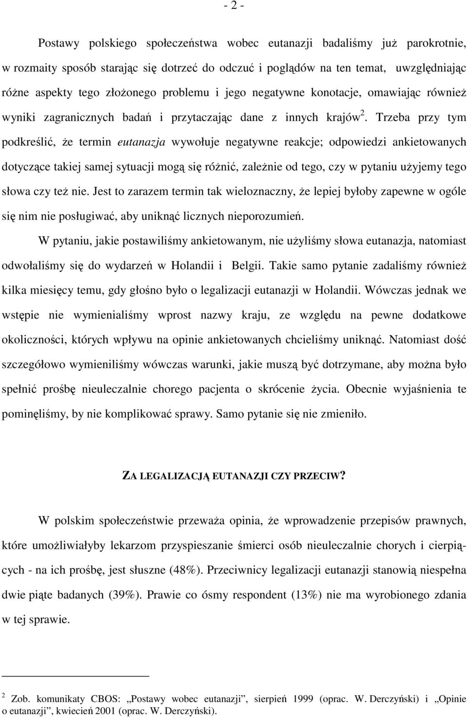 Trzeba przy tym podkreślić, że termin eutanazja wywołuje negatywne reakcje; odpowiedzi ankietowanych dotyczące takiej samej sytuacji mogą się różnić, zależnie od tego, czy w pytaniu użyjemy tego