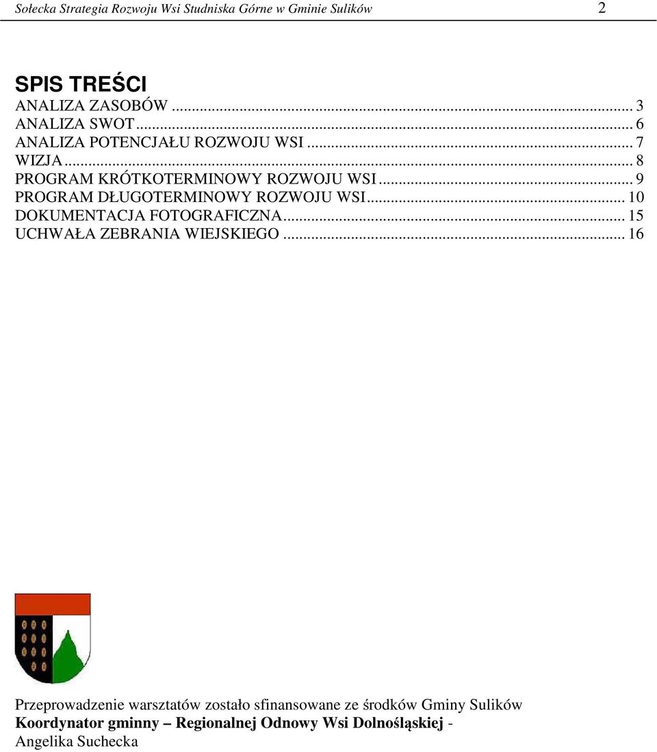.. 9 PROGRAM DŁUGOTERMINOWY ROZWOJU WSI... 10 DOKUMENTACJA FOTOGRAFICZNA... 15 UCHWAŁA ZEBRANIA WIEJSKIEGO.