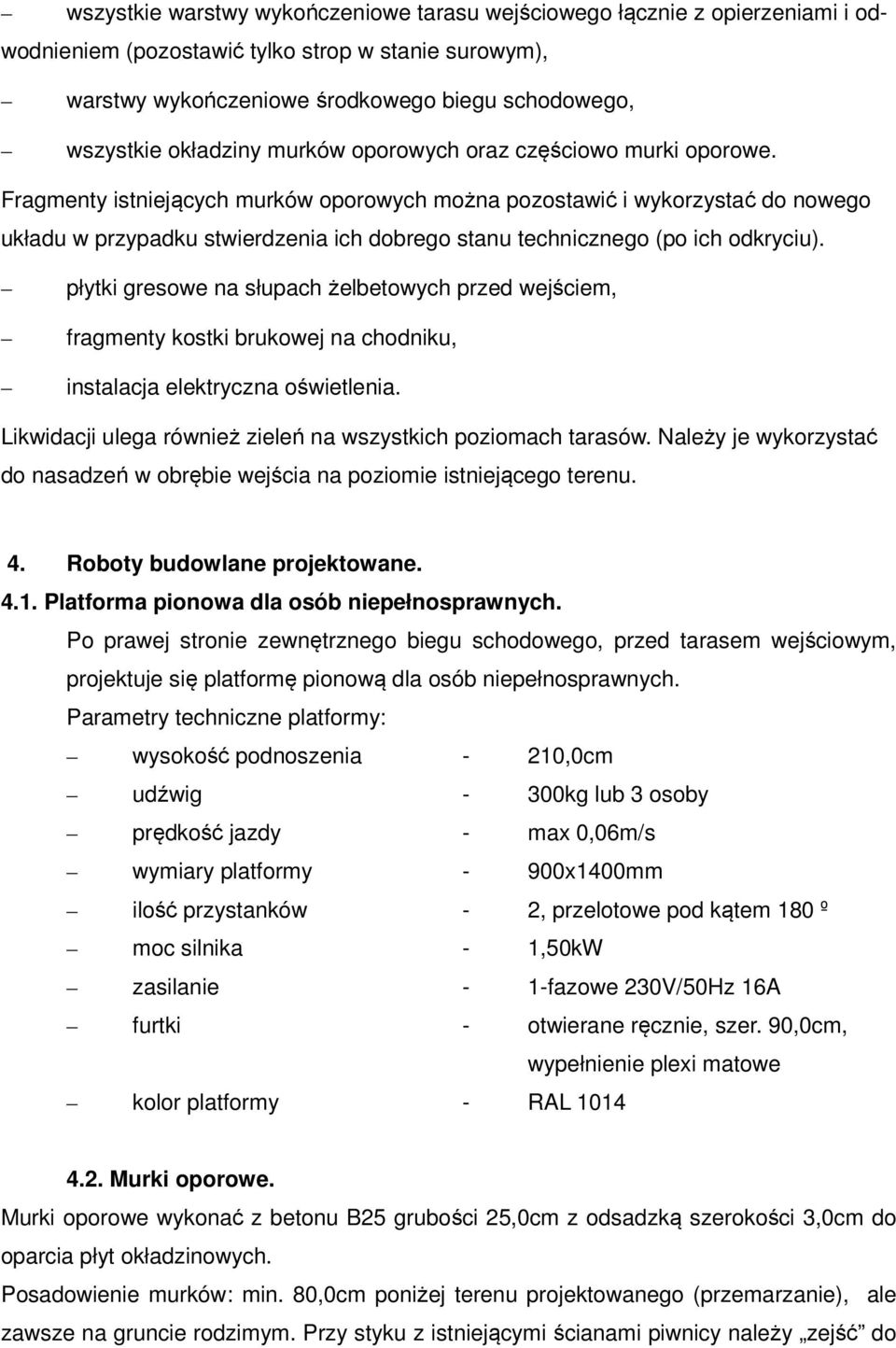 Fragmenty istniejących murków oporowych można pozostawić i wykorzystać do nowego układu w przypadku stwierdzenia ich dobrego stanu technicznego (po ich odkryciu).
